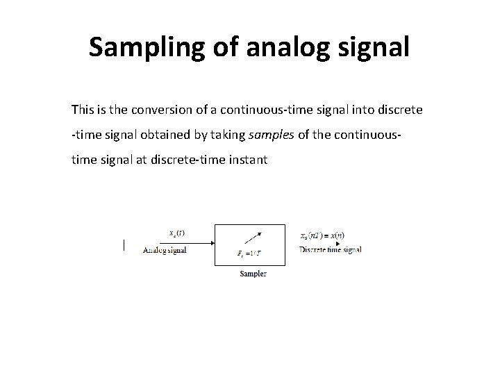 Sampling of analog signal This is the conversion of a continuous-time signal into discrete