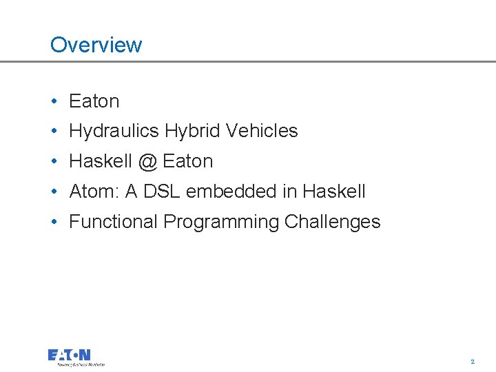 Overview • Eaton • Hydraulics Hybrid Vehicles • Haskell @ Eaton • Atom: A