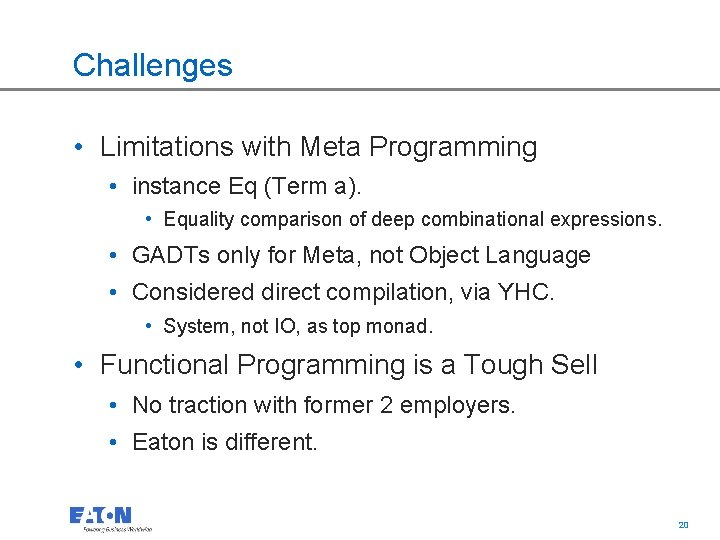 Challenges • Limitations with Meta Programming • instance Eq (Term a). • Equality comparison