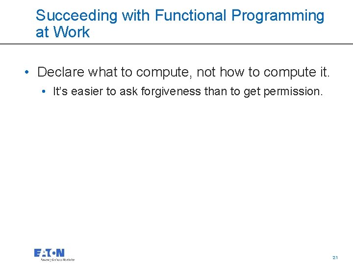 Succeeding with Functional Programming at Work • Declare what to compute, not how to