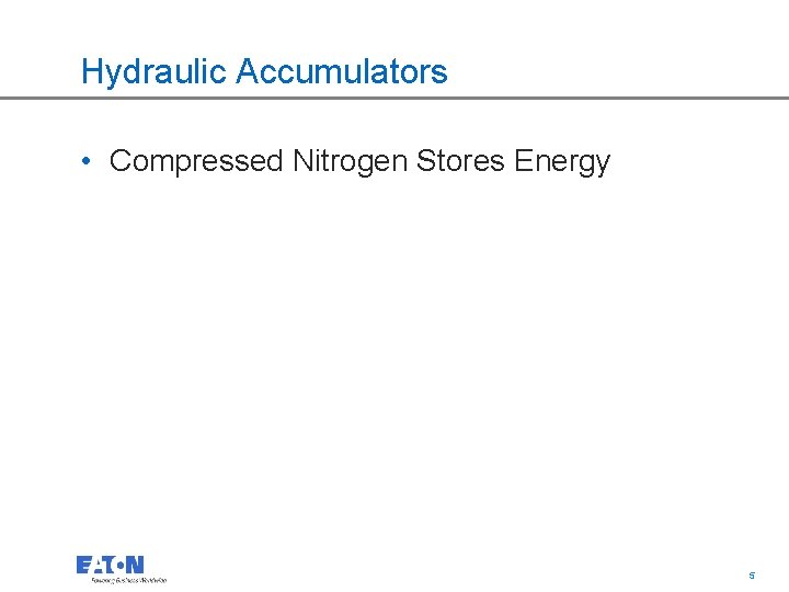 Hydraulic Accumulators • Compressed Nitrogen Stores Energy 5 5 