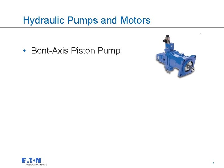 Hydraulic Pumps and Motors • Bent-Axis Piston Pump 7 7 