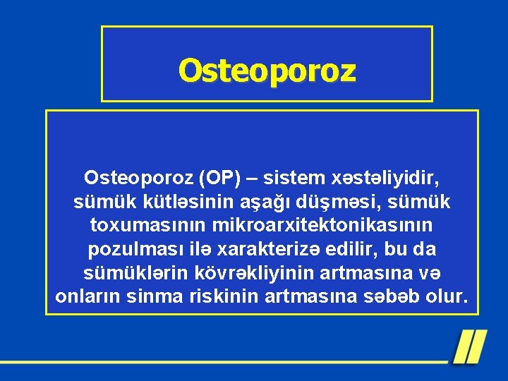 Osteoporoz (OP) – sistem xəstəliyidir, sümük kütləsinin aşağı düşməsi, sümük toxumasının mikroarxitektonikasının pozulması ilə