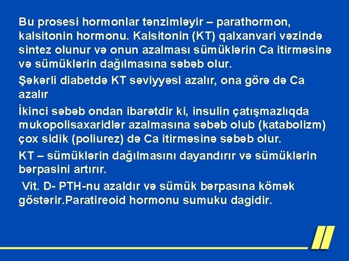 Bu prosesi hormonlar tənzimləyir – parathormon, kalsitonin hormonu. Kalsitonin (KT) qalxanvari vəzində sintez olunur