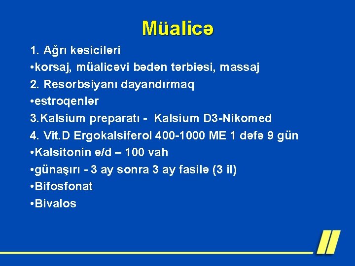 Müalicə 1. Ağrı kəsiciləri • korsaj, müalicəvi bədən tərbiəsi, massaj 2. Resorbsiyanı dayandırmaq •