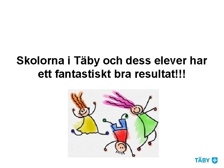 Skolorna i Täby och dess elever har ett fantastiskt bra resultat!!! 