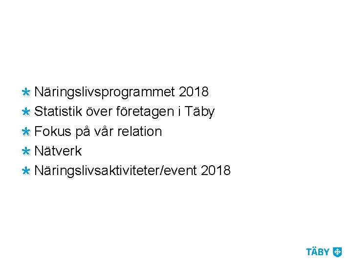 Näringslivsprogrammet 2018 Statistik över företagen i Täby Fokus på vår relation Nätverk Näringslivsaktiviteter/event 2018