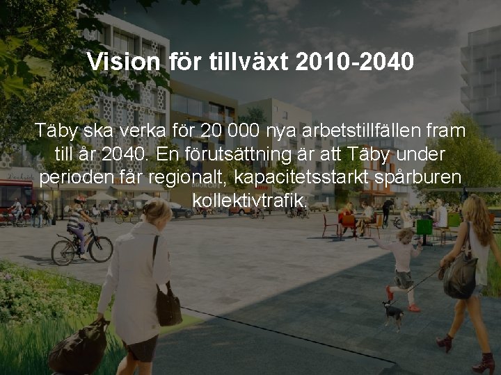 Vision för tillväxt 2010 -2040 Täby ska verka för 20 000 nya arbetstillfällen fram