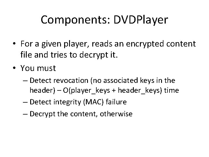 Components: DVDPlayer • For a given player, reads an encrypted content file and tries