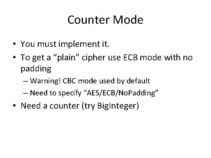 Counter Mode • You must implement it. • To get a “plain” cipher use