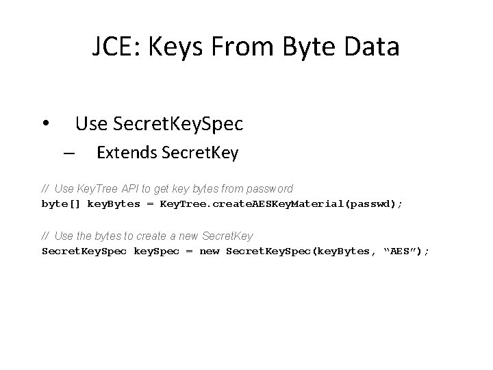 JCE: Keys From Byte Data Use Secret. Key. Spec • – Extends Secret. Key