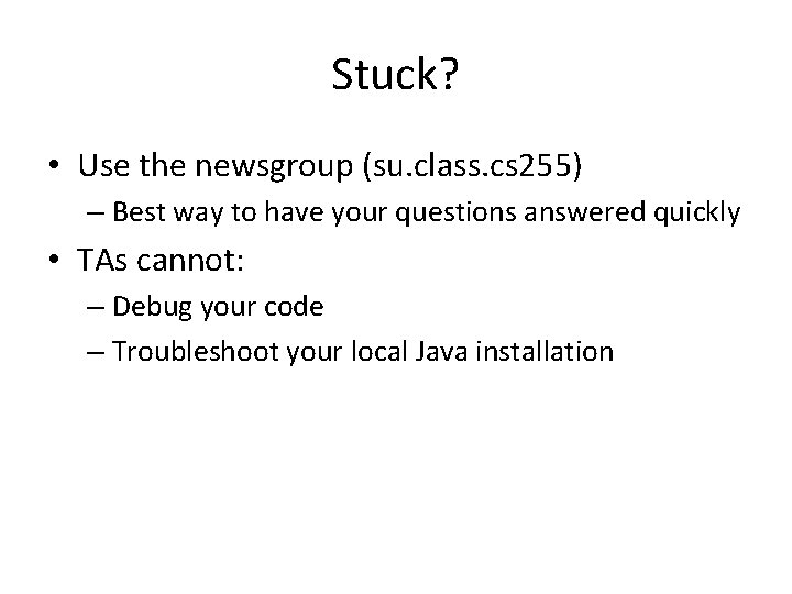 Stuck? • Use the newsgroup (su. class. cs 255) – Best way to have