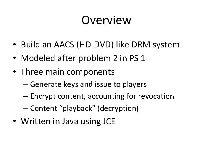 Overview • Build an AACS (HD-DVD) like DRM system • Modeled after problem 2