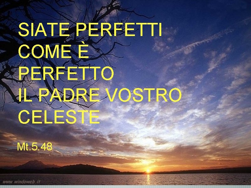 SIATE PERFETTI COME È PERFETTO IL PADRE VOSTRO CELESTE Mt. 5. 48 