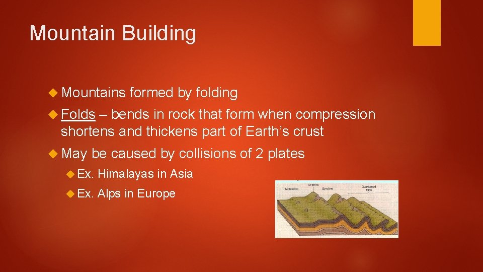 Mountain Building Mountains formed by folding Folds – bends in rock that form when