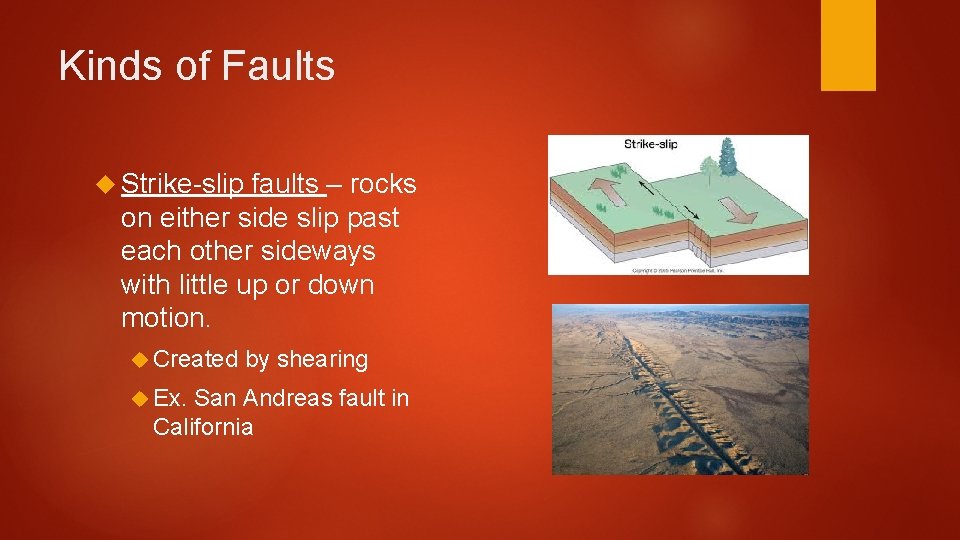 Kinds of Faults Strike-slip faults – rocks on either side slip past each other