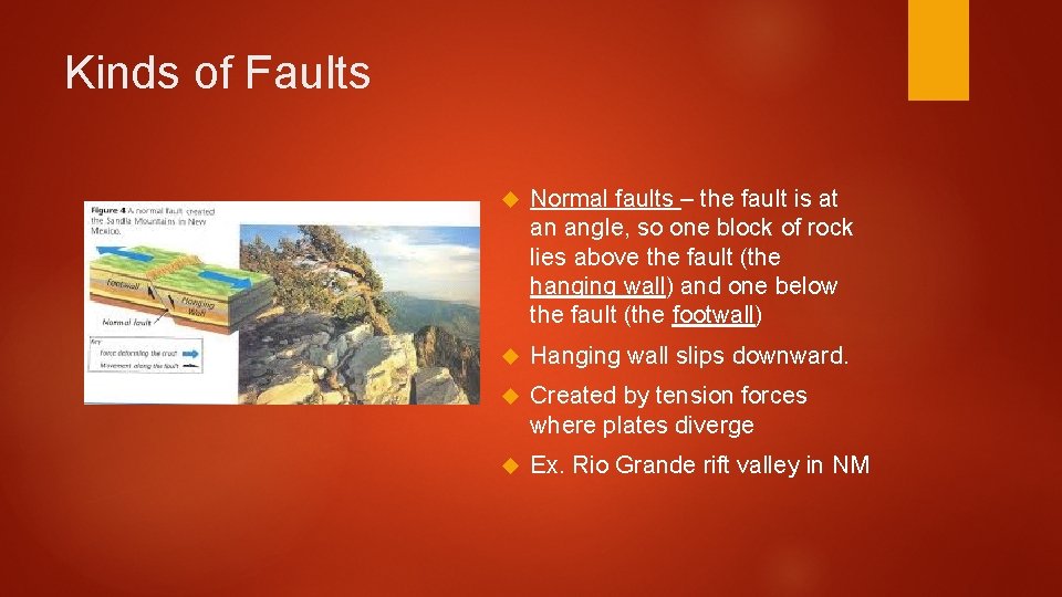 Kinds of Faults Normal faults – the fault is at an angle, so one