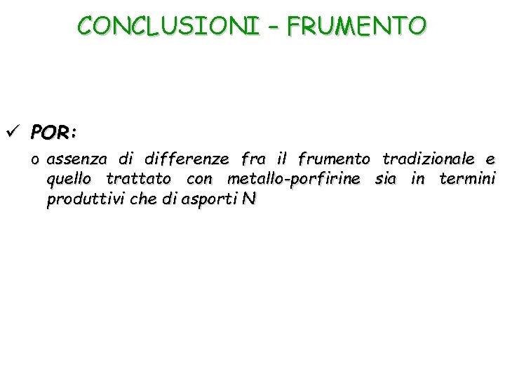CONCLUSIONI – FRUMENTO ü POR: o assenza di differenze fra il frumento tradizionale e