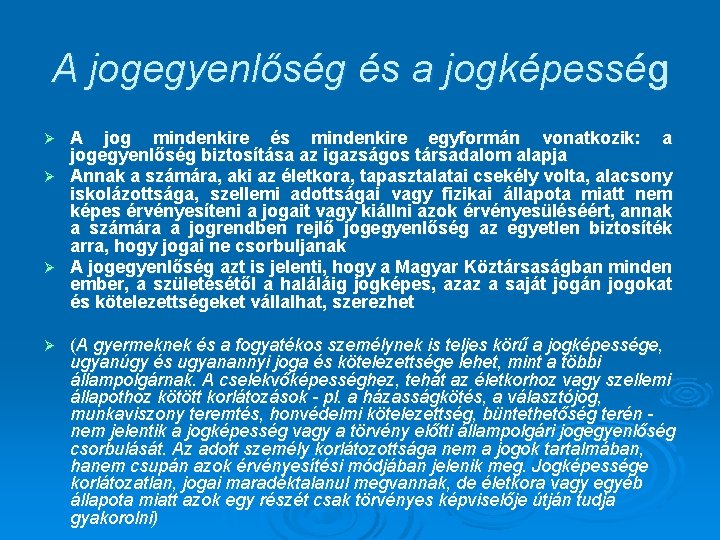 A jogegyenlőség és a jogképesség A jog mindenkire és mindenkire egyformán vonatkozik: a jogegyenlőség