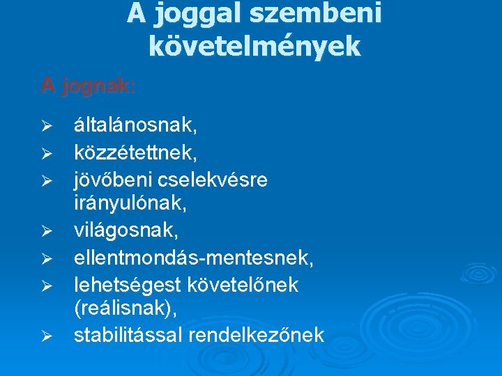 A joggal szembeni követelmények A jognak: Ø Ø Ø Ø általánosnak, közzétettnek, jövőbeni cselekvésre