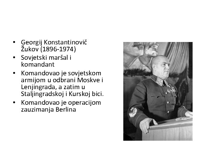  • Georgij Konstantinovič Žukov (1896 -1974) • Sovjetski maršal i komandant • Komandovao