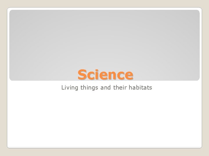 Science Living things and their habitats 