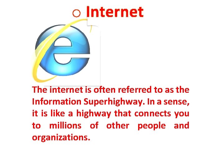 o Internet The internet is often referred to as the Information Superhighway. In a