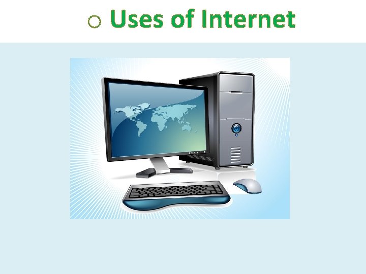 o Uses of Internet 