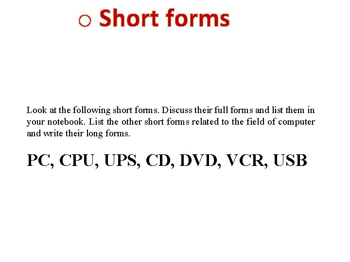 o Short forms Look at the following short forms. Discuss their full forms and