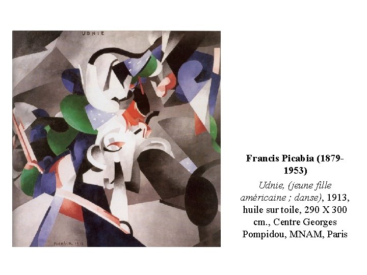 Francis Picabia (18791953) Udnie, (jeune fille américaine ; danse), 1913, huile sur toile, 290