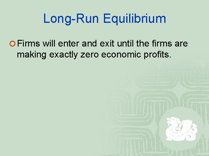 Long-Run Equilibrium ¡ Firms will enter and exit until the firms are making exactly