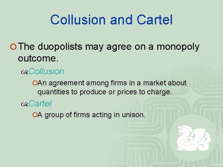 Collusion and Cartel ¡ The duopolists may agree on a monopoly outcome. Collusion ¡An