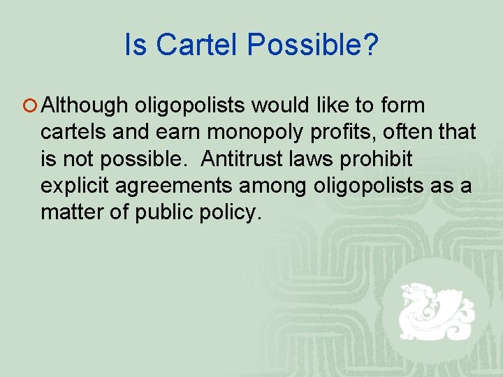 Is Cartel Possible? ¡ Although oligopolists would like to form cartels and earn monopoly