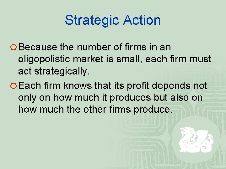 Strategic Action ¡ Because the number of firms in an oligopolistic market is small,