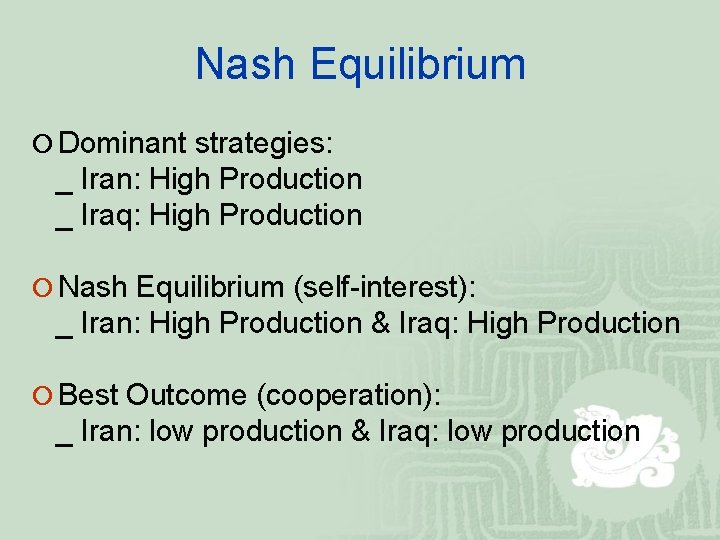 Nash Equilibrium ¡ Dominant strategies: _ Iran: High Production _ Iraq: High Production ¡