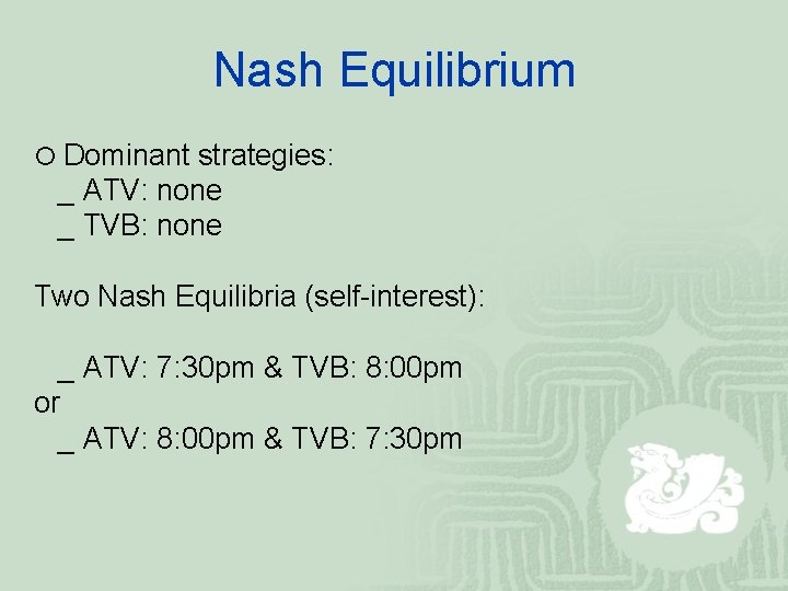 Nash Equilibrium ¡ Dominant strategies: _ ATV: none _ TVB: none Two Nash Equilibria