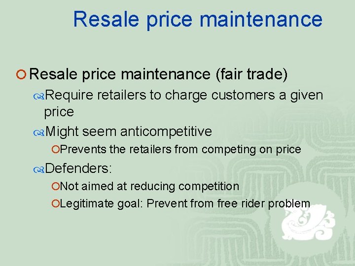 Resale price maintenance ¡ Resale price maintenance (fair trade) Require retailers to charge customers