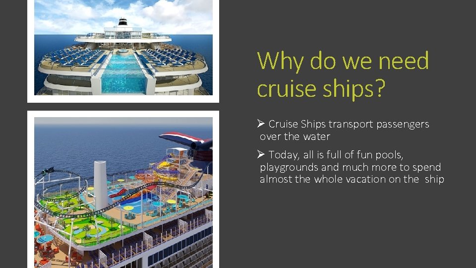 Why do we need cruise ships? Ø Cruise Ships transport passengers over the water