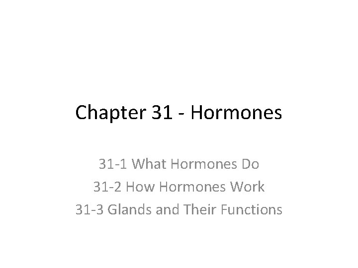 Chapter 31 - Hormones 31 -1 What Hormones Do 31 -2 How Hormones Work