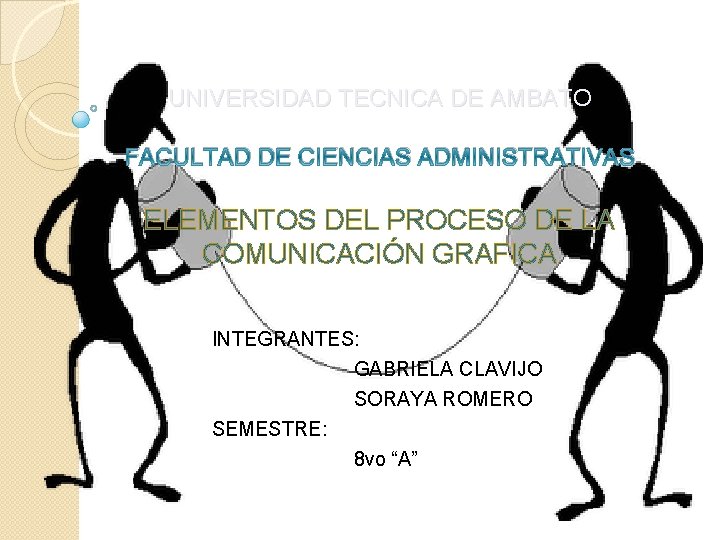 UNIVERSIDAD TECNICA DE AMBATO FACULTAD DE CIENCIAS ADMINISTRATIVAS ELEMENTOS DEL PROCESO DE LA COMUNICACIÓN