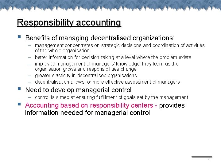 Responsibility accounting § § § Benefits of managing decentralised organizations: – management concentrates on