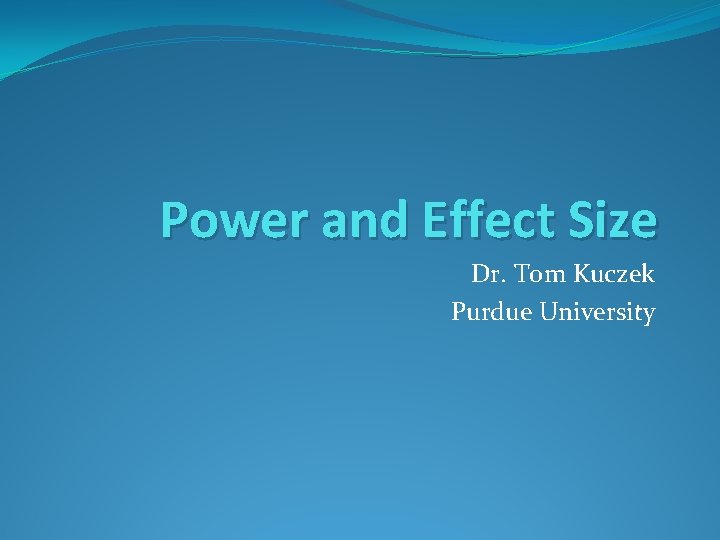 Power and Effect Size Dr. Tom Kuczek Purdue University 