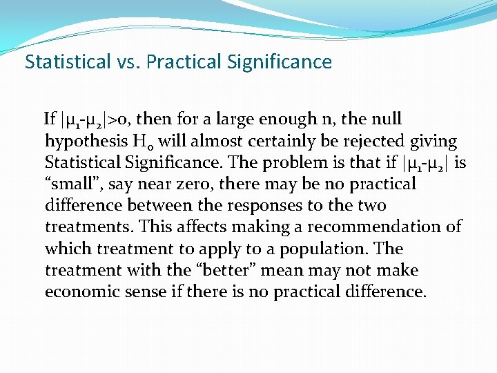 Statistical vs. Practical Significance If |µ 1 -µ 2|>0, then for a large enough