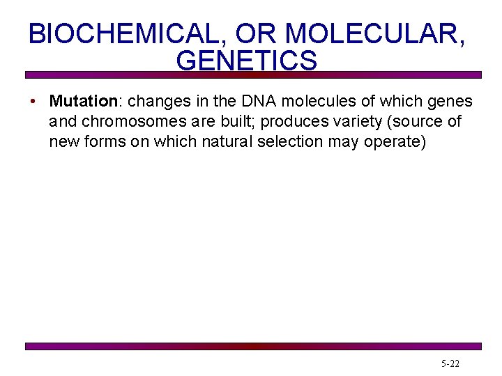 BIOCHEMICAL, OR MOLECULAR, GENETICS • Mutation: changes in the DNA molecules of which genes