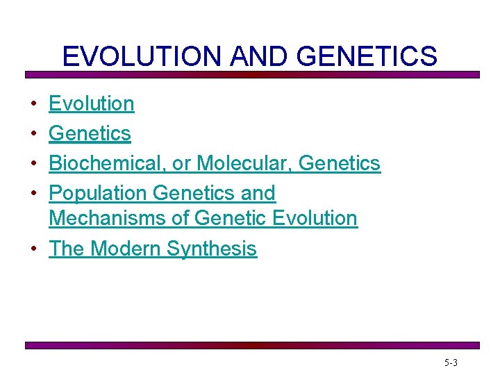 EVOLUTION AND GENETICS • • Evolution Genetics Biochemical, or Molecular, Genetics Population Genetics and