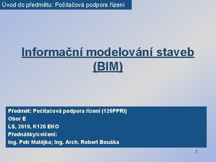 Úvod do předmětu: Počítačová podpora řízení Informační modelování staveb (BIM) Předmět: Počítačová podpora řízení