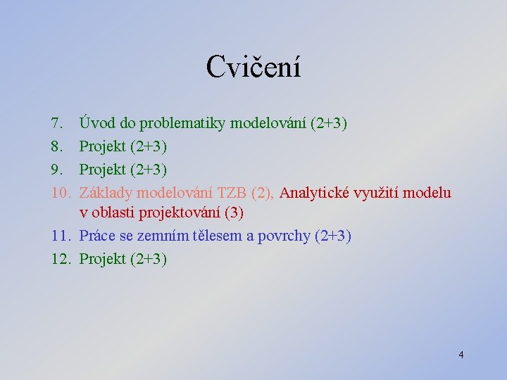 Cvičení 7. 8. 9. 10. Úvod do problematiky modelování (2+3) Projekt (2+3) Základy modelování