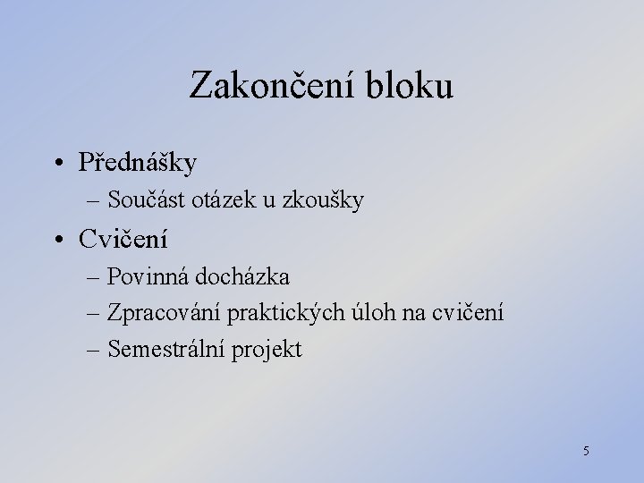 Zakončení bloku • Přednášky – Součást otázek u zkoušky • Cvičení – Povinná docházka