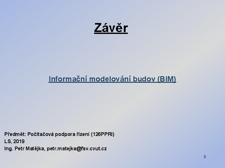Závěr Informační modelování budov (BIM) Předmět: Počítačová podpora řízení (126 PPRI) LS, 2019 Ing.