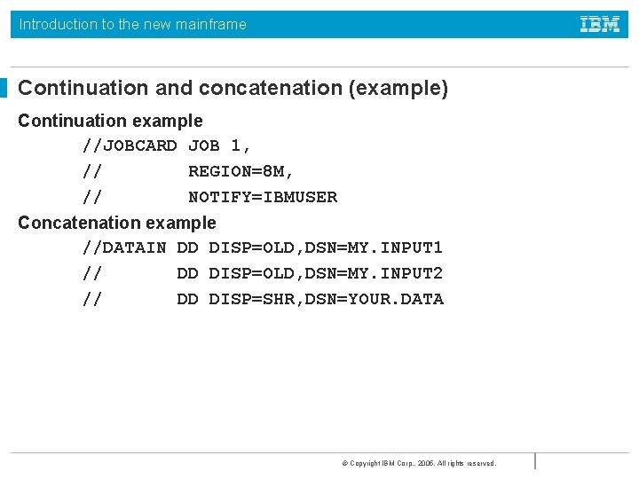 Introduction to the new mainframe Continuation and concatenation (example) Continuation example //JOBCARD JOB 1,